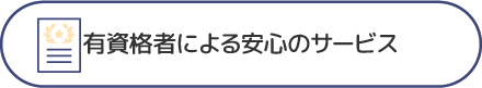 有資格者による安心のサービス